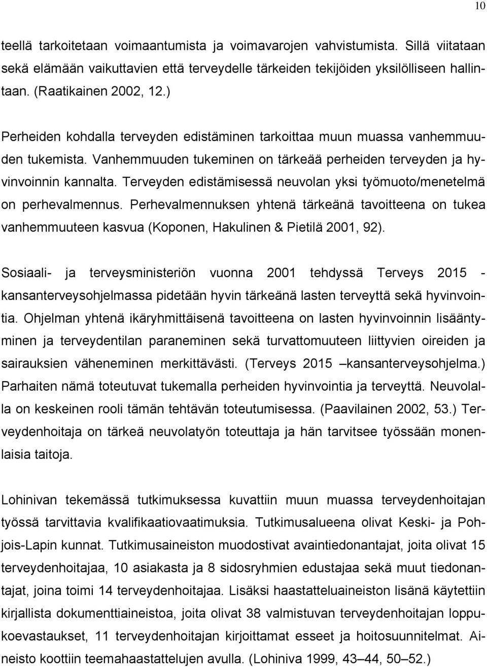 Terveyden edistämisessä neuvolan yksi työmuoto/menetelmä on perhevalmennus. Perhevalmennuksen yhtenä tärkeänä tavoitteena on tukea vanhemmuuteen kasvua (Koponen, Hakulinen & Pietilä 2001, 92).