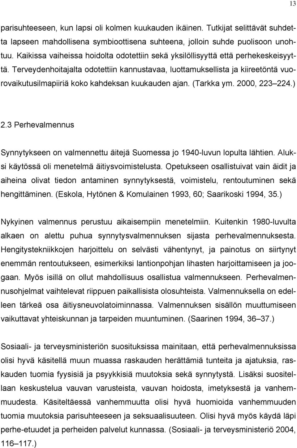 Terveydenhoitajalta odotettiin kannustavaa, luottamuksellista ja kiireetöntä vuorovaikutusilmapiiriä koko kahdeksan kuukauden ajan. (Tarkka ym. 2000, 223 224.) 2.