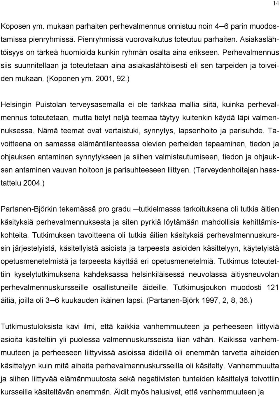2001, 92.) Helsingin Puistolan terveysasemalla ei ole tarkkaa mallia siitä, kuinka perhevalmennus toteutetaan, mutta tietyt neljä teemaa täytyy kuitenkin käydä läpi valmennuksessa.