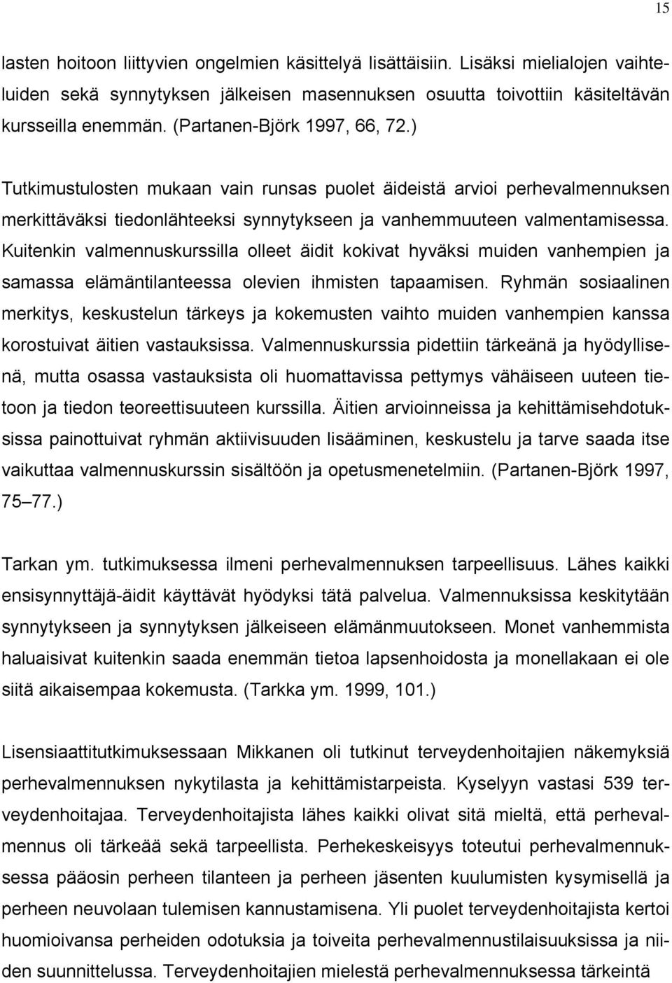 Kuitenkin valmennuskurssilla olleet äidit kokivat hyväksi muiden vanhempien ja samassa elämäntilanteessa olevien ihmisten tapaamisen.