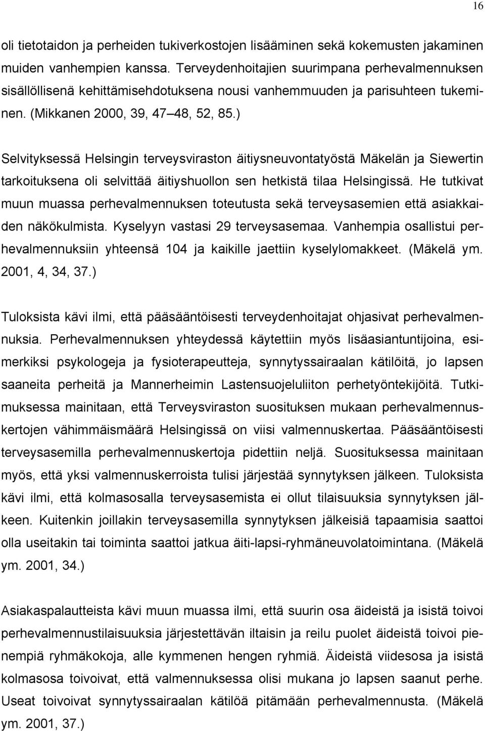 ) Selvityksessä Helsingin terveysviraston äitiysneuvontatyöstä Mäkelän ja Siewertin tarkoituksena oli selvittää äitiyshuollon sen hetkistä tilaa Helsingissä.