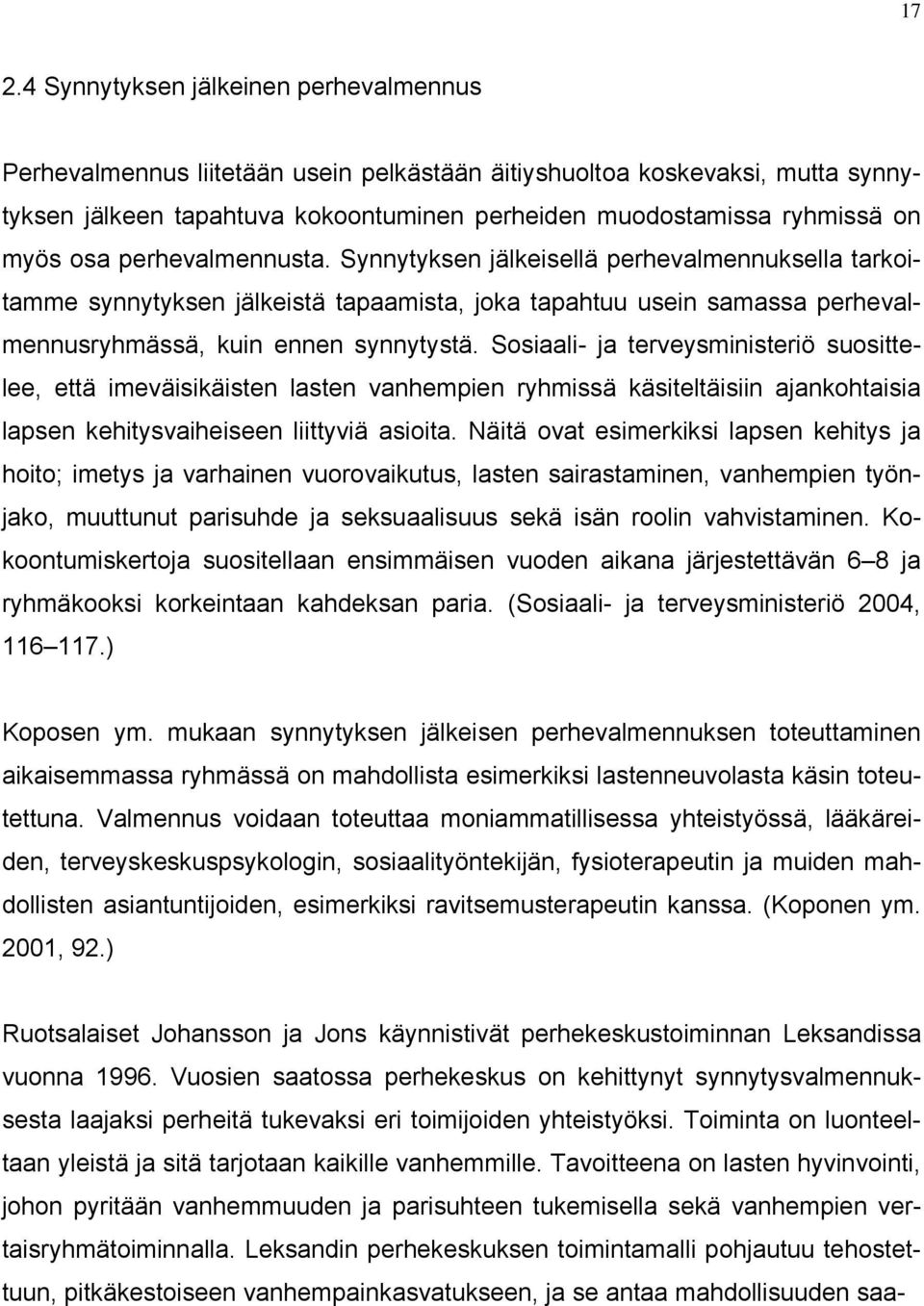 Sosiaali- ja terveysministeriö suosittelee, että imeväisikäisten lasten vanhempien ryhmissä käsiteltäisiin ajankohtaisia lapsen kehitysvaiheiseen liittyviä asioita.