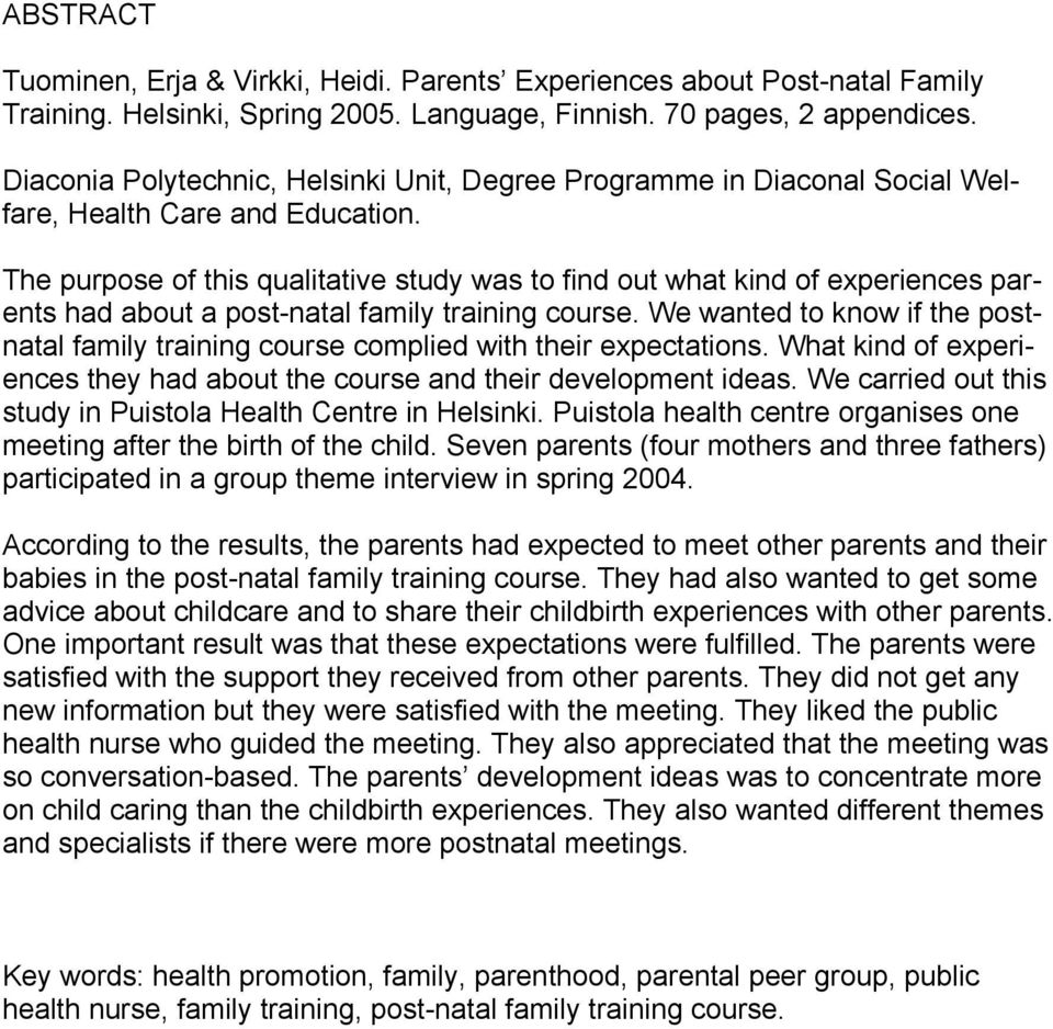 The purpose of this qualitative study was to find out what kind of experiences parents had about a post-natal family training course.