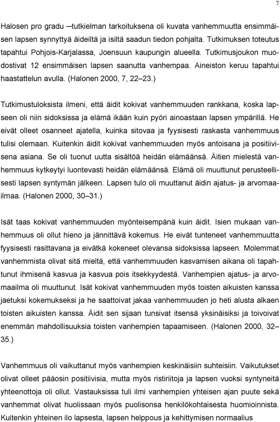 (Halonen 2000, 7, 22 23.) Tutkimustuloksista ilmeni, että äidit kokivat vanhemmuuden rankkana, koska lapseen oli niin sidoksissa ja elämä ikään kuin pyöri ainoastaan lapsen ympärillä.