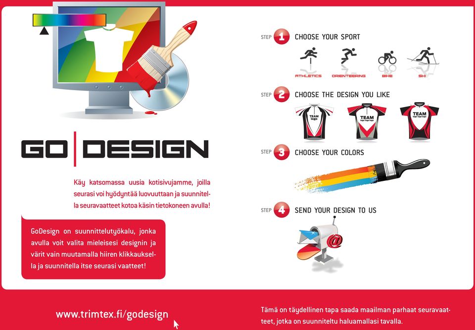 STEP 4 SENd YoUR design To US Godesign on suunnittelutyökalu, jonka avulla voit valita mieleisesi designin ja värit vain muutamalla