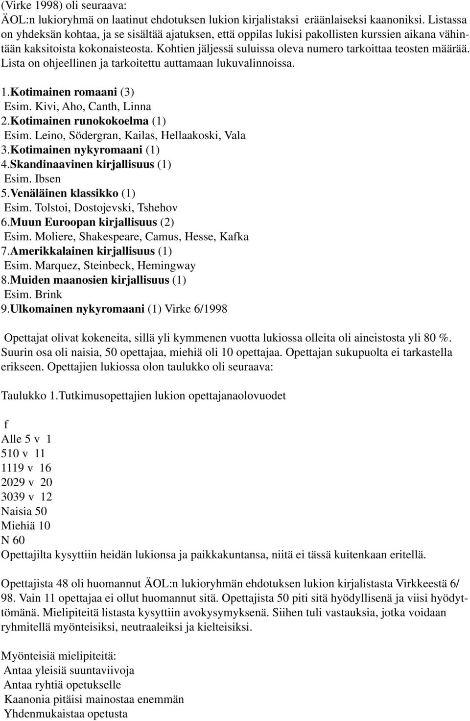 Kohtien jäljessä suluissa oleva numero tarkoittaa teosten määrää. Lista on ohjeellinen ja tarkoitettu auttamaan lukuvalinnoissa. 1.Kotimainen romaani (3) Esim. Kivi, Aho, Canth, Linna 2.