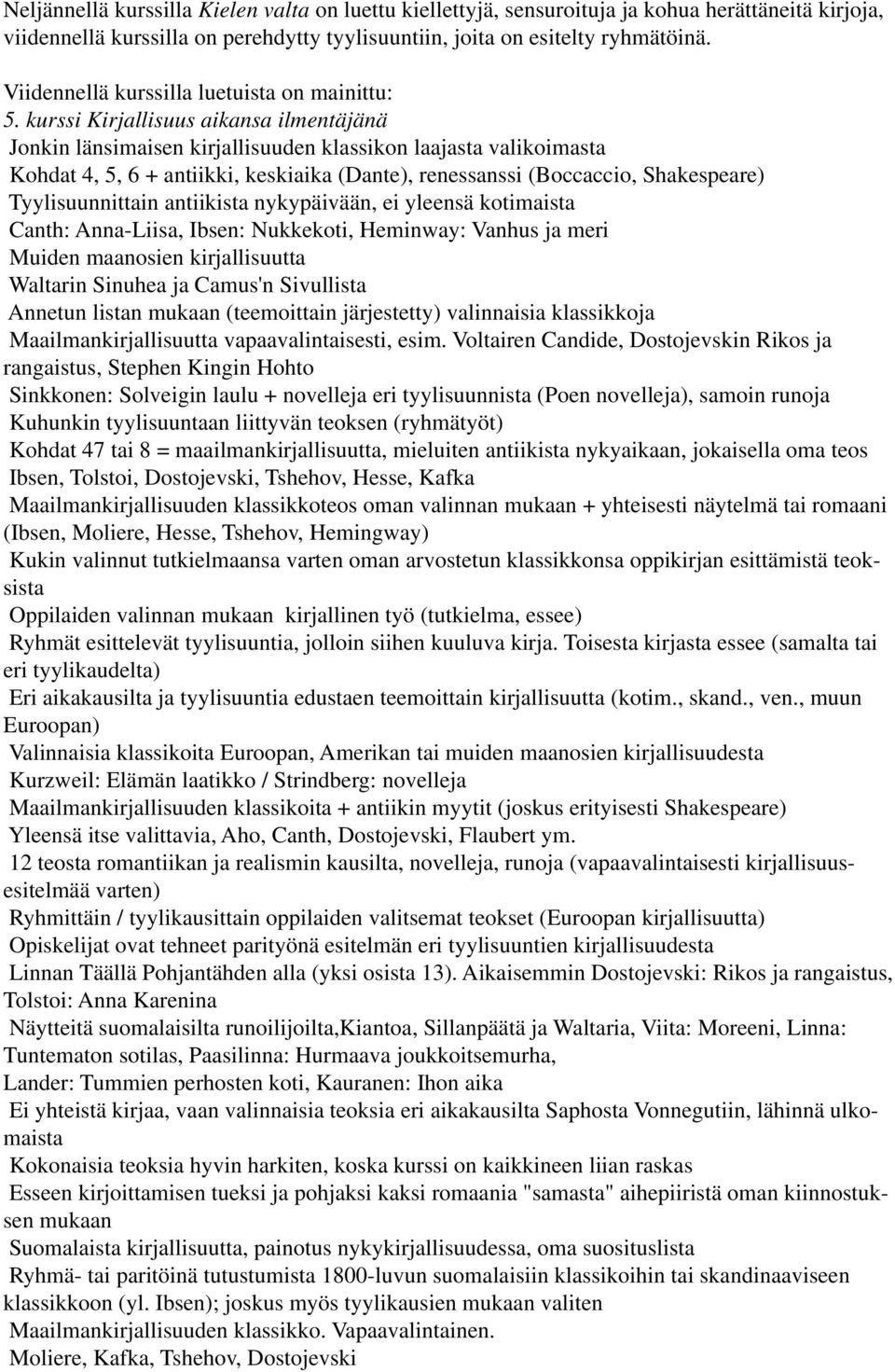 kurssi Kirjallisuus aikansa ilmentäjänä Jonkin länsimaisen kirjallisuuden klassikon laajasta valikoimasta Kohdat 4, 5, 6 + antiikki, keskiaika (Dante), renessanssi (Boccaccio, Shakespeare)