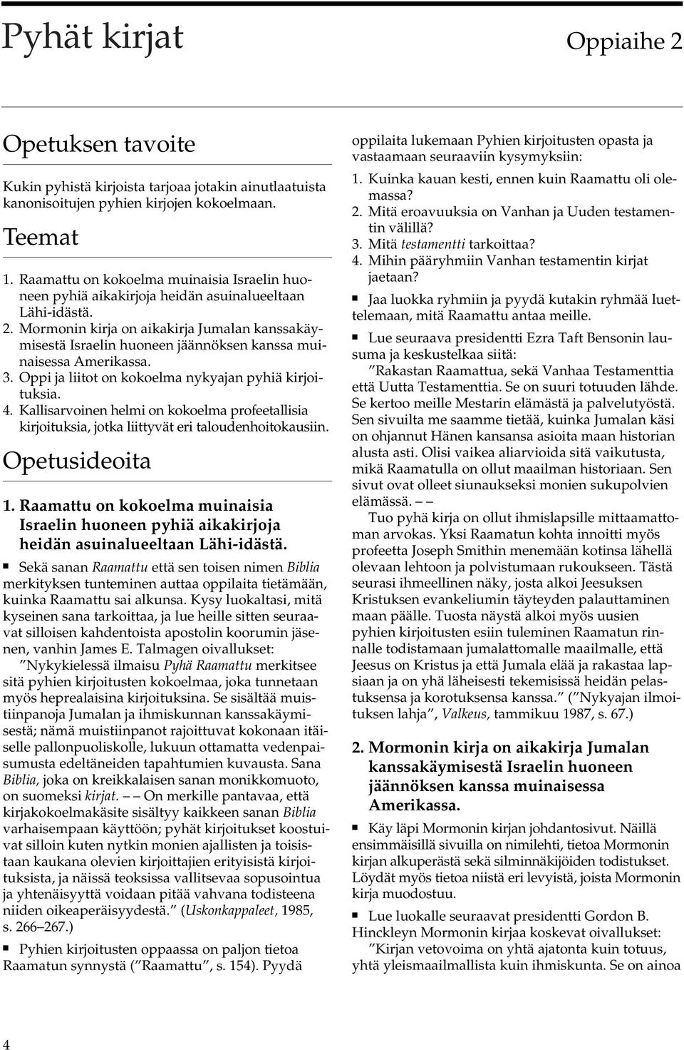 Mormonin kirja on aikakirja Jumalan kanssakäymisestä Israelin huoneen jäännöksen kanssa muinaisessa Amerikassa. 3. Oppi ja liitot on kokoelma nykyajan pyhiä kirjoituksia. 4.