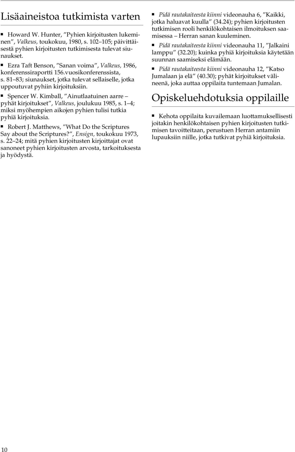 Kimball, Ainutlaatuinen aarre pyhät kirjoitukset, Valkeus, joulukuu 1985, s. 1 4; miksi myöhempien aikojen pyhien tulisi tutkia pyhiä kirjoituksia. Robert J.