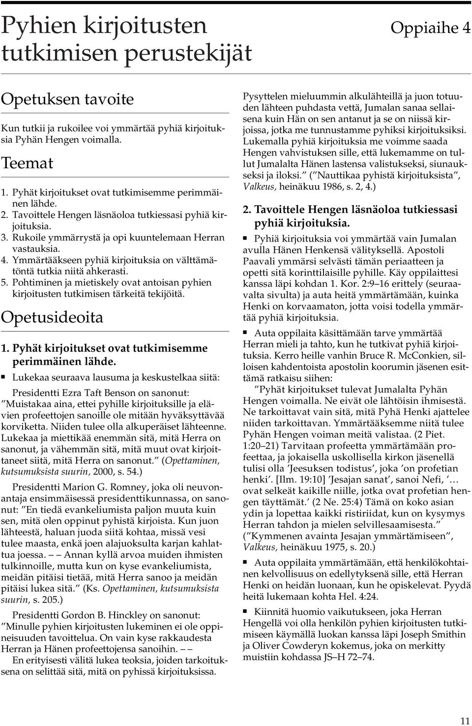 Ymmärtääkseen pyhiä kirjoituksia on välttämätöntä tutkia niitä ahkerasti. 5. Pohtiminen ja mietiskely ovat antoisan pyhien kirjoitusten tutkimisen tärkeitä tekijöitä. Opetusideoita 1.