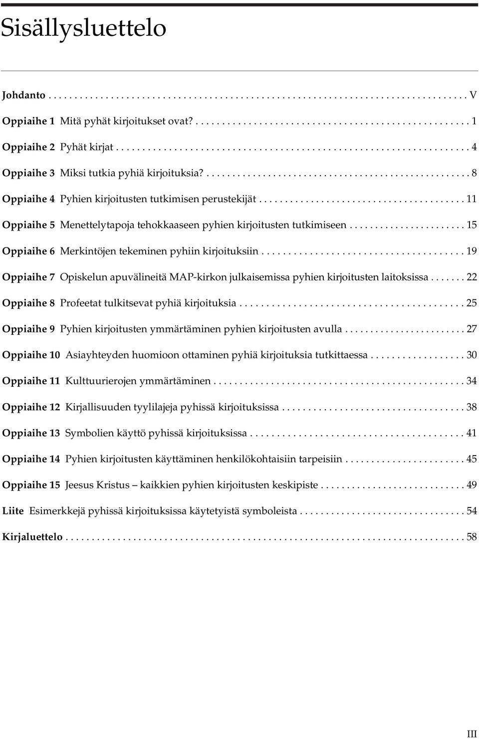 ....................................... 11 Oppiaihe 5 Menettelytapoja tehokkaaseen pyhien kirjoitusten tutkimiseen....................... 15 Oppiaihe 6 Merkintöjen tekeminen pyhiin kirjoituksiin.