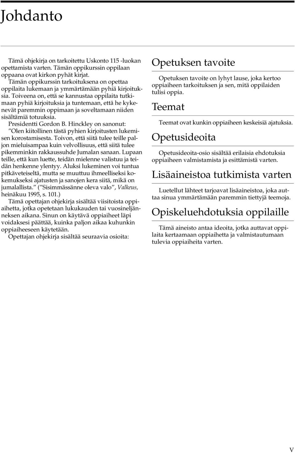 Toiveena on, että se kannustaa oppilaita tutkimaan pyhiä kirjoituksia ja tuntemaan, että he kykenevät paremmin oppimaan ja soveltamaan niiden sisältämiä totuuksia. Presidentti Gordon B.