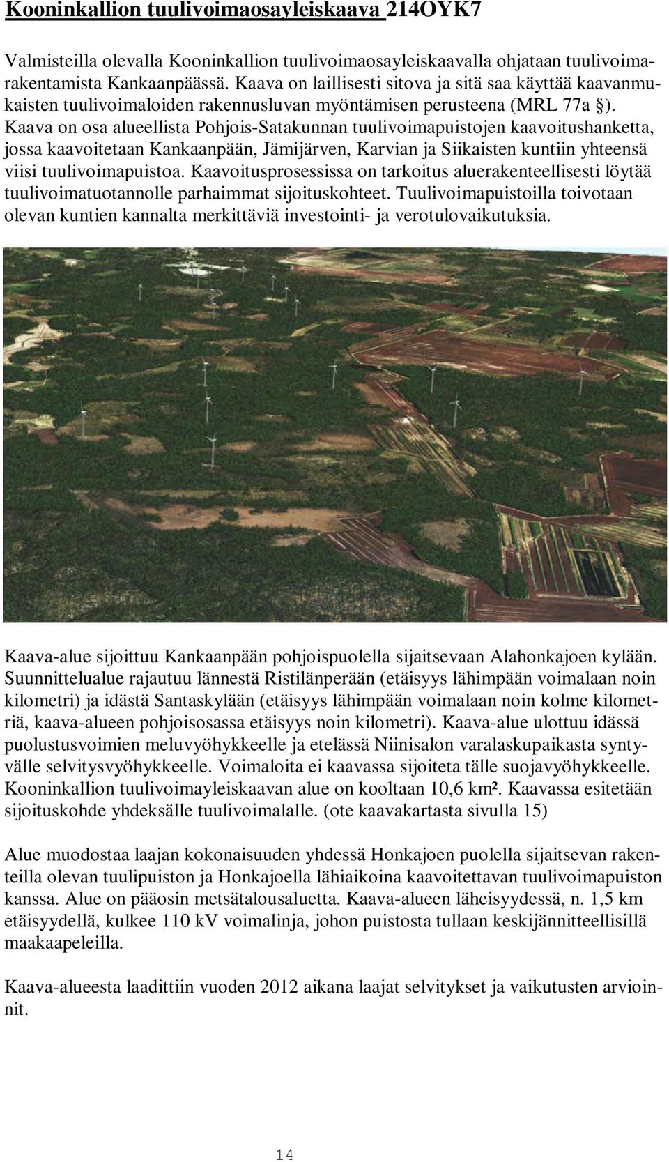 Kaava on osa alueellista Pohjois-Satakunnan tuulivoimapuistojen kaavoitushanketta, jossa kaavoitetaan Kankaanpään, Jämijärven, Karvian ja Siikaisten kuntiin yhteensä viisi tuulivoimapuistoa.