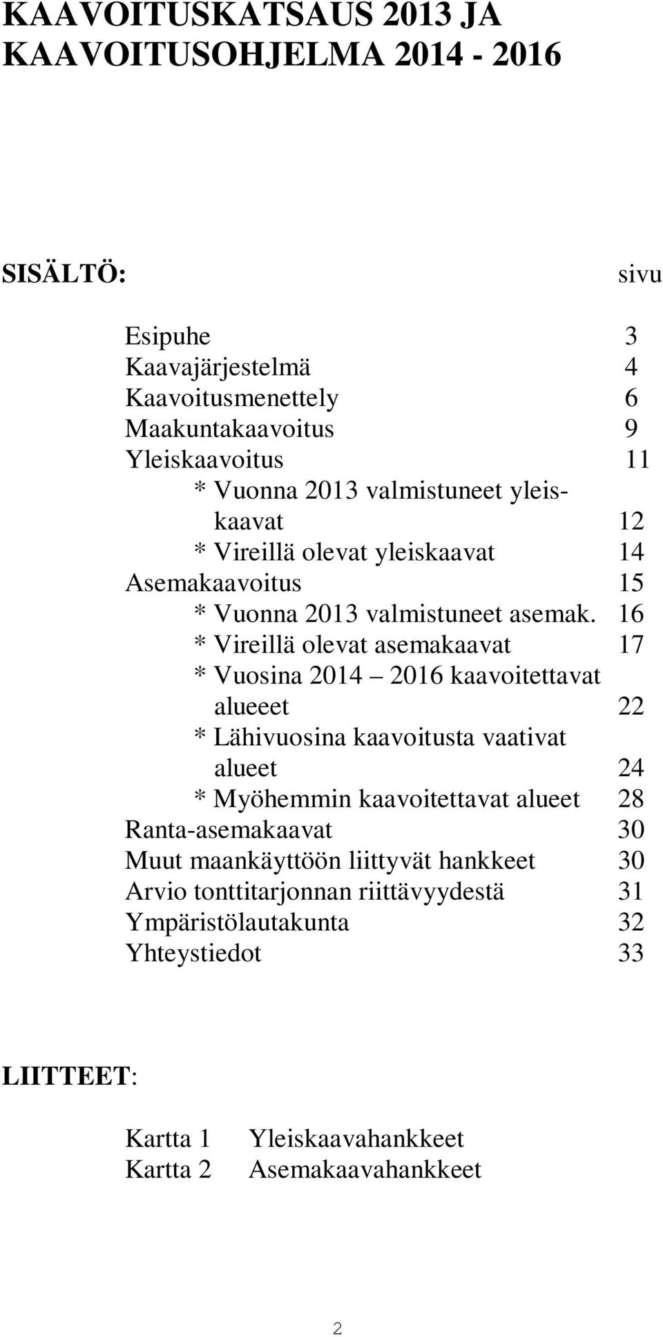 16 * Vireillä olevat asemakaavat 17 * Vuosina 2014 2016 kaavoitettavat alueeet 22 * Lähivuosina kaavoitusta vaativat alueet 24 * Myöhemmin kaavoitettavat alueet 28