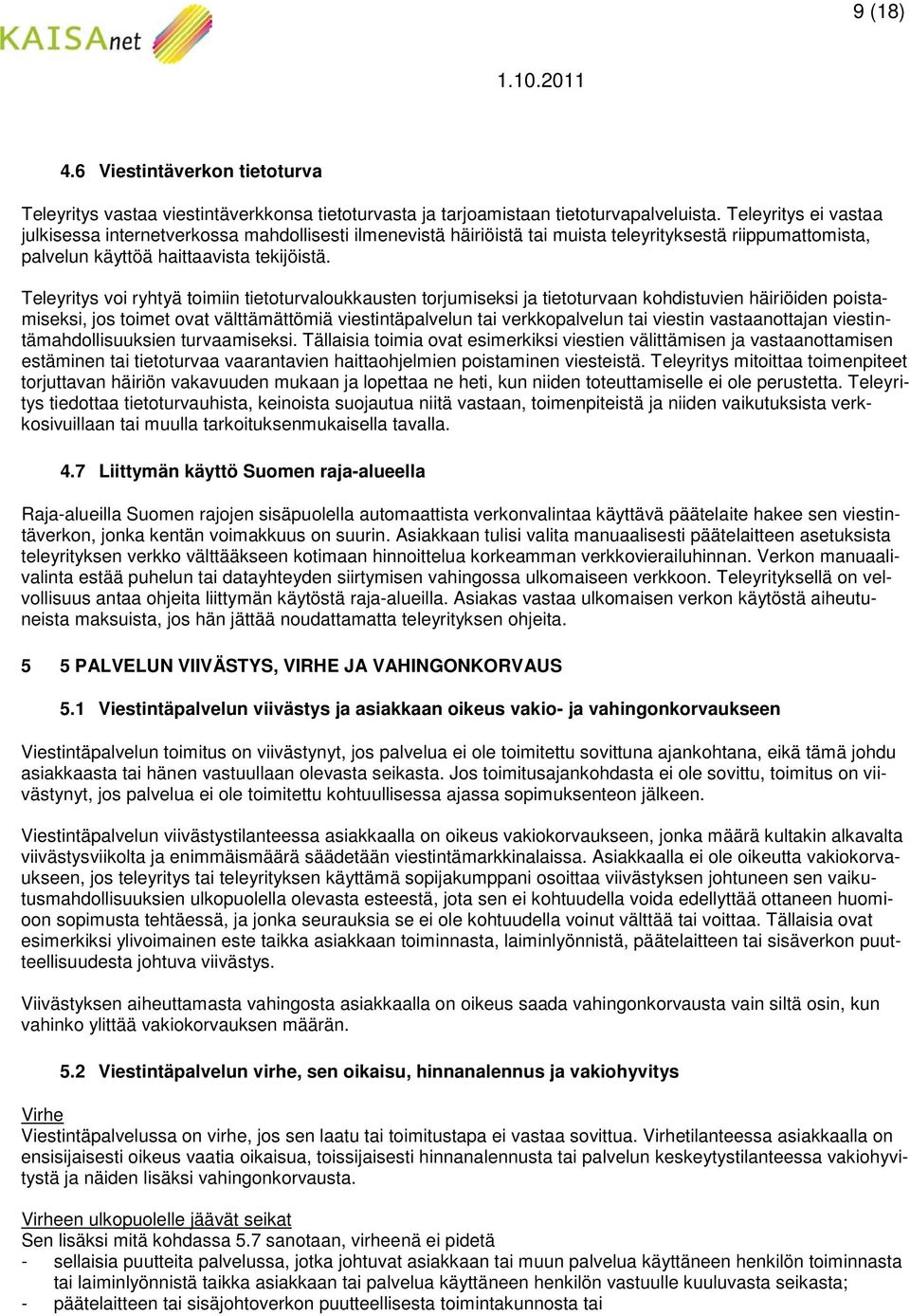 Teleyritys voi ryhtyä toimiin tietoturvaloukkausten torjumiseksi ja tietoturvaan kohdistuvien häiriöiden poistamiseksi, jos toimet ovat välttämättömiä viestintäpalvelun tai verkkopalvelun tai viestin