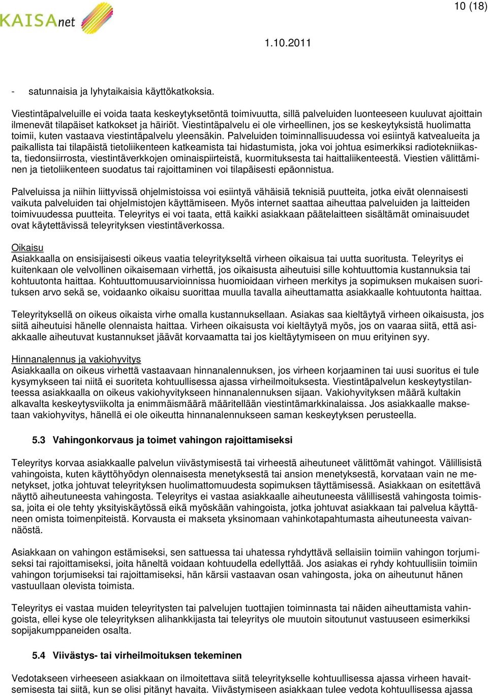 Viestintäpalvelu ei ole virheellinen, jos se keskeytyksistä huolimatta toimii, kuten vastaava viestintäpalvelu yleensäkin.