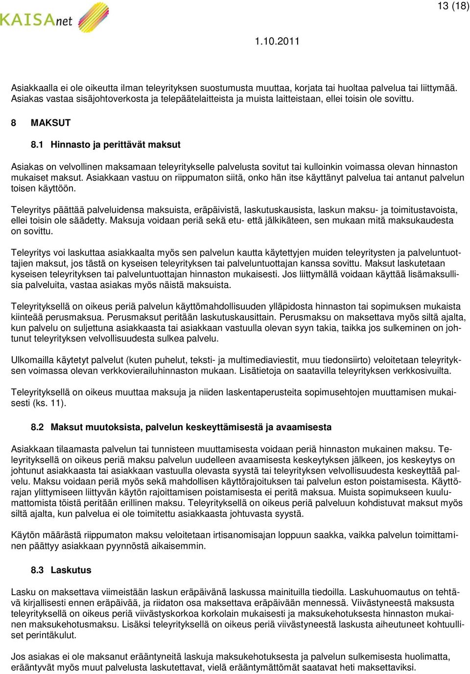 1 Hinnasto ja perittävät maksut Asiakas on velvollinen maksamaan teleyritykselle palvelusta sovitut tai kulloinkin voimassa olevan hinnaston mukaiset maksut.