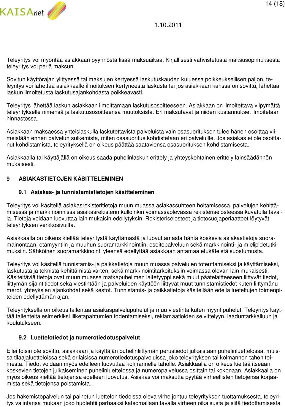 sovittu, lähettää laskun ilmoitetusta laskutusajankohdasta poikkeavasti. Teleyritys lähettää laskun asiakkaan ilmoittamaan laskutusosoitteeseen.