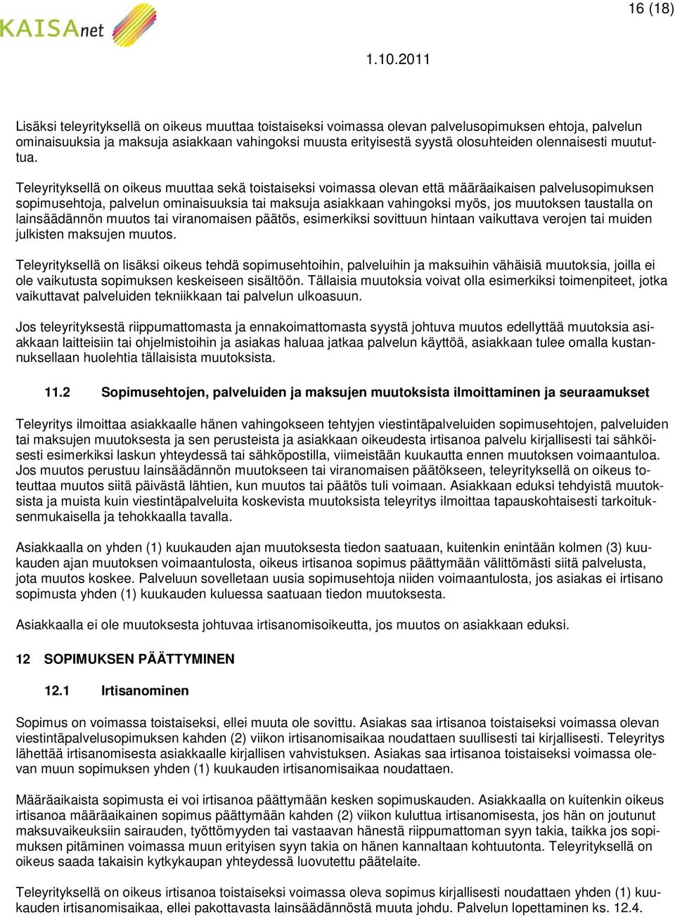 Teleyrityksellä on oikeus muuttaa sekä toistaiseksi voimassa olevan että määräaikaisen palvelusopimuksen sopimusehtoja, palvelun ominaisuuksia tai maksuja asiakkaan vahingoksi myös, jos muutoksen
