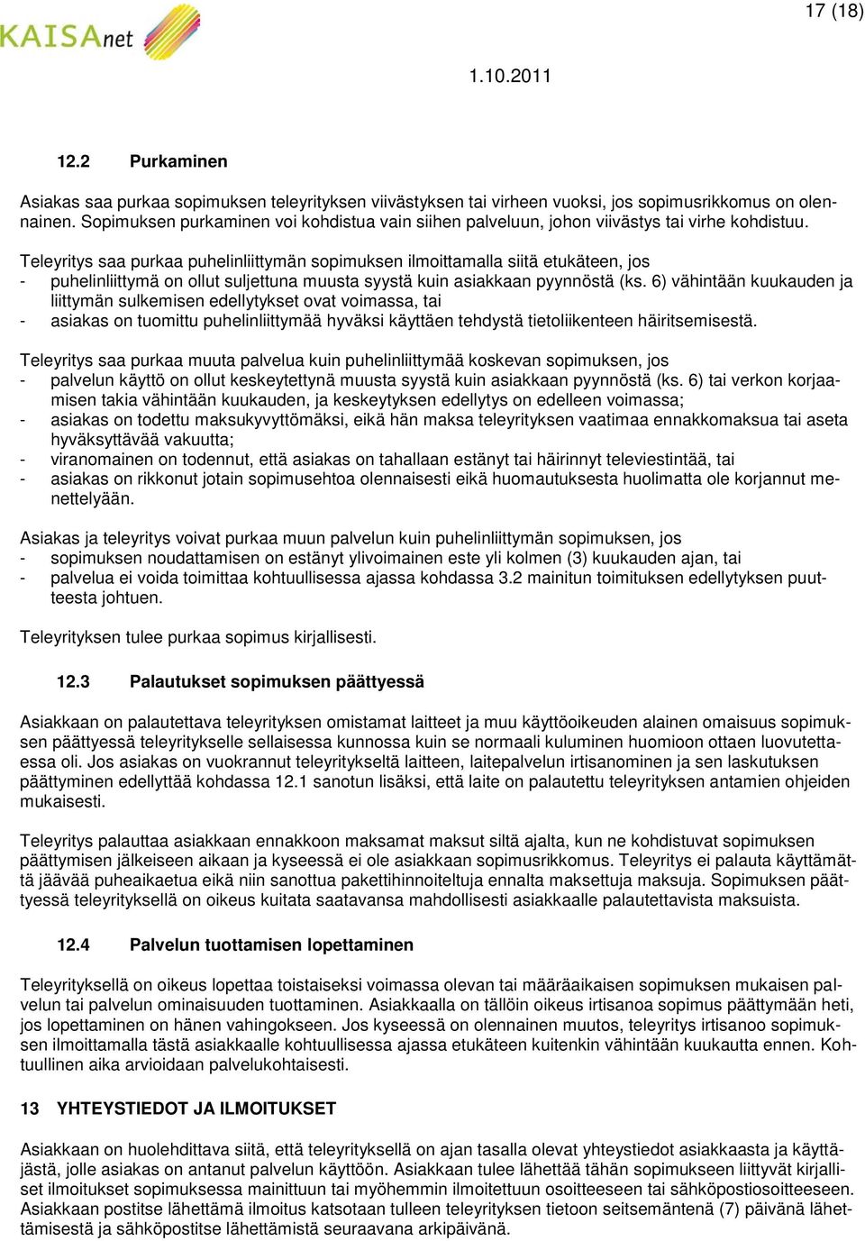 Teleyritys saa purkaa puhelinliittymän sopimuksen ilmoittamalla siitä etukäteen, jos - puhelinliittymä on ollut suljettuna muusta syystä kuin asiakkaan pyynnöstä (ks.