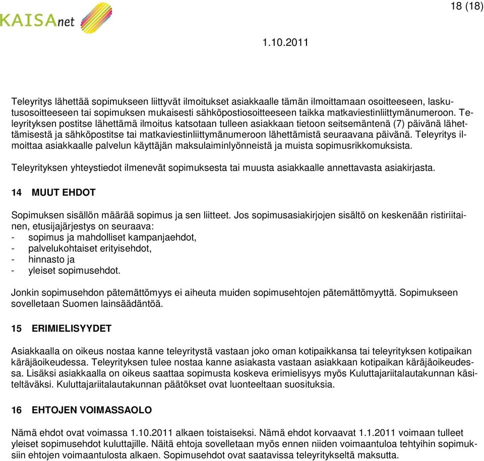 Teleyrityksen postitse lähettämä ilmoitus katsotaan tulleen asiakkaan tietoon seitsemäntenä (7) päivänä lähettämisestä ja sähköpostitse tai matkaviestinliittymänumeroon lähettämistä seuraavana