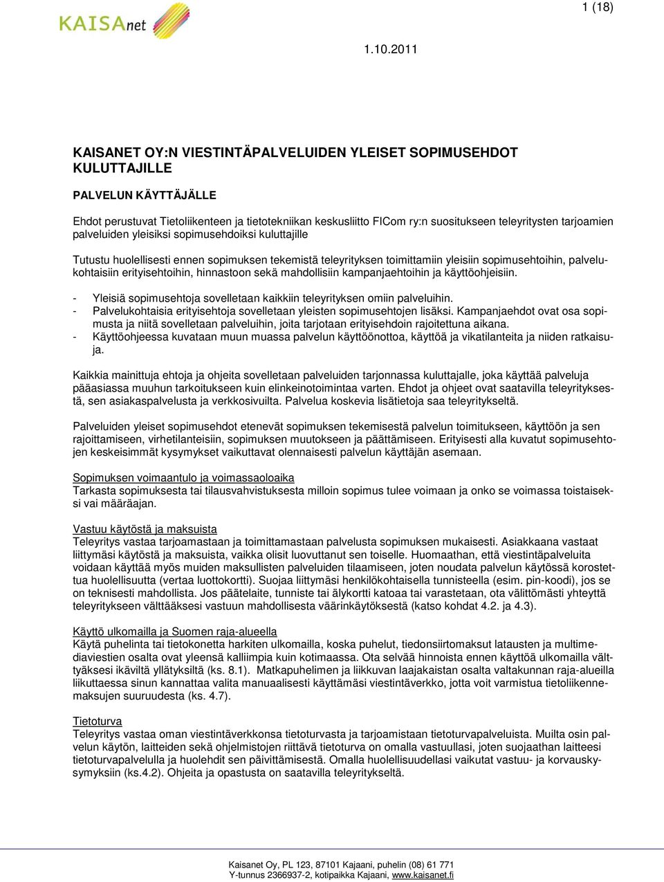 hinnastoon sekä mahdollisiin kampanjaehtoihin ja käyttöohjeisiin. - Yleisiä sopimusehtoja sovelletaan kaikkiin teleyrityksen omiin palveluihin.