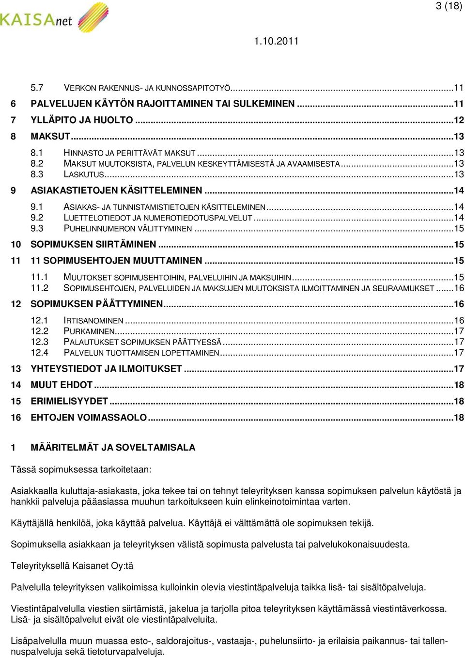 1 ASIAKAS- JA TUNNISTAMISTIETOJEN KÄSITTELEMINEN... 14 9.2 LUETTELOTIEDOT JA NUMEROTIEDOTUSPALVELUT... 14 9.3 PUHELINNUMERON VÄLITTYMINEN... 15 10 SOPIMUKSEN SIIRTÄMINEN.