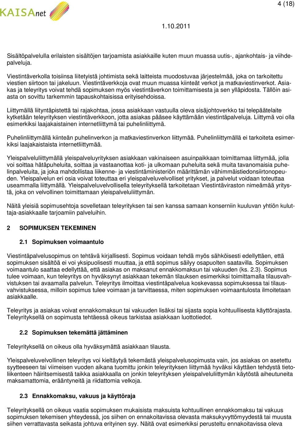 Viestintäverkkoja ovat muun muassa kiinteät verkot ja matkaviestinverkot. Asiakas ja teleyritys voivat tehdä sopimuksen myös viestintäverkon toimittamisesta ja sen ylläpidosta.