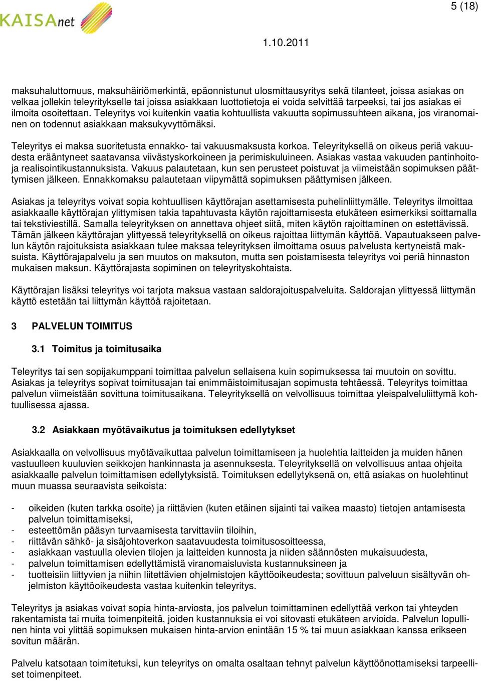 Teleyritys ei maksa suoritetusta ennakko- tai vakuusmaksusta korkoa. Teleyrityksellä on oikeus periä vakuudesta erääntyneet saatavansa viivästyskorkoineen ja perimiskuluineen.