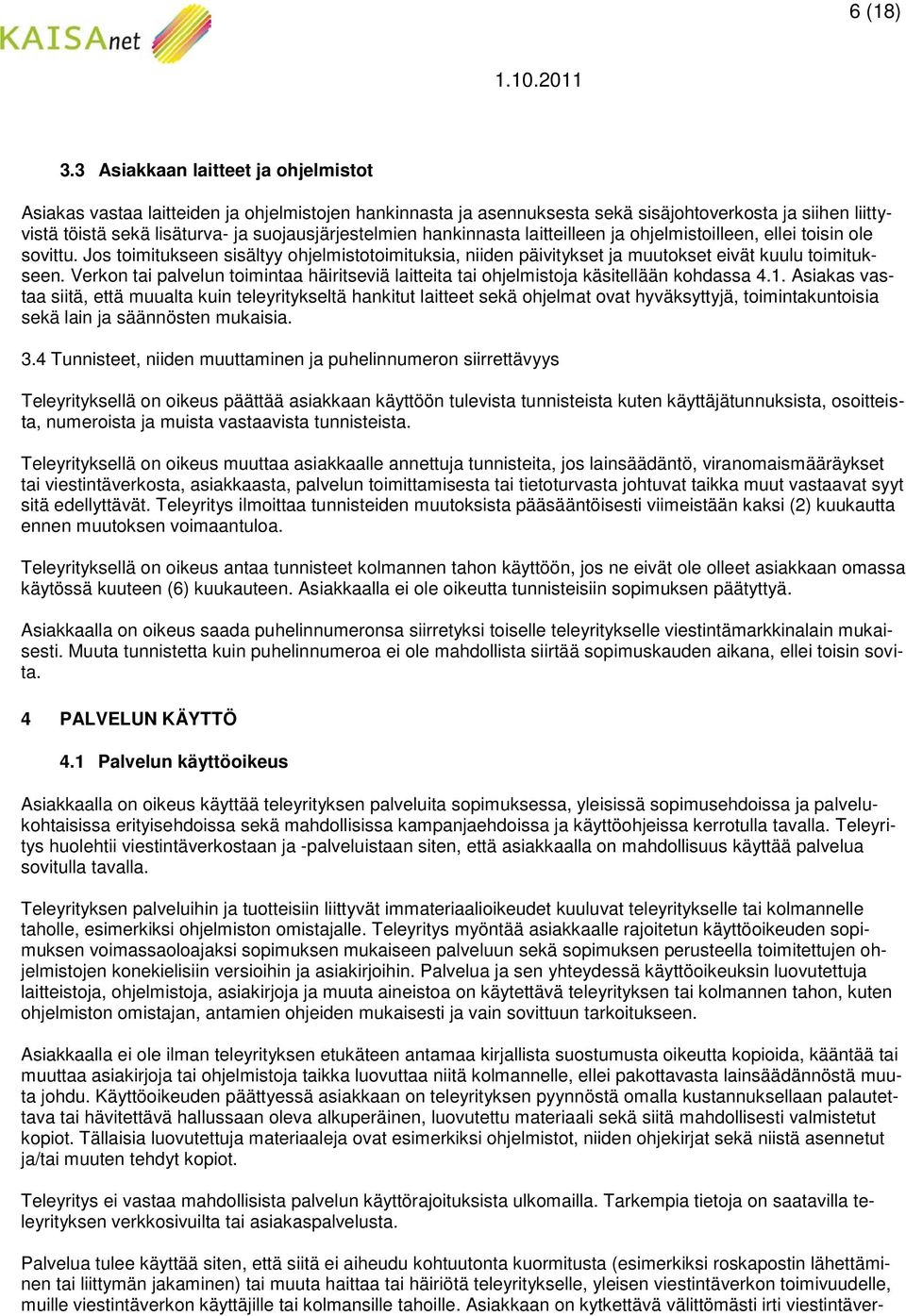 hankinnasta laitteilleen ja ohjelmistoilleen, ellei toisin ole sovittu. Jos toimitukseen sisältyy ohjelmistotoimituksia, niiden päivitykset ja muutokset eivät kuulu toimitukseen.