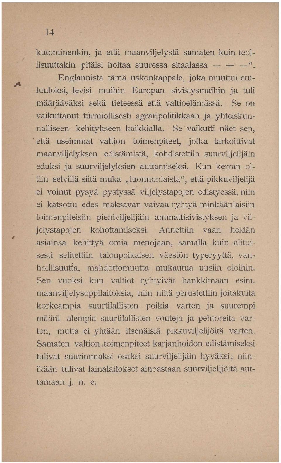 Se on vaikuttanut turmiollisesti agraripolitikkaan ja yhteiskunnalliseen kehitykseen kaikkialla.