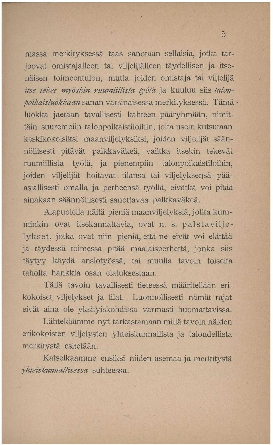 Tämä luokka jaetaan tavallisesti kahteen pääryhmään, nimittäin suurempiin talonpoikaistiloihin, joita usein kutsutaan keskikokoisiksi maanviljelyksiksi, joiden viljelijät säännöllisesti pitävät