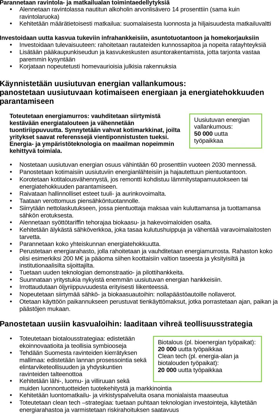 kunnossapitoa ja nopeita ratayhteyksiä Lisätään pääkaupunkiseudun ja kasvukeskusten asuntorakentamista, jotta tarjonta vastaa paremmin kysyntään Korjataan nopeutetusti homevaurioisia julkisia