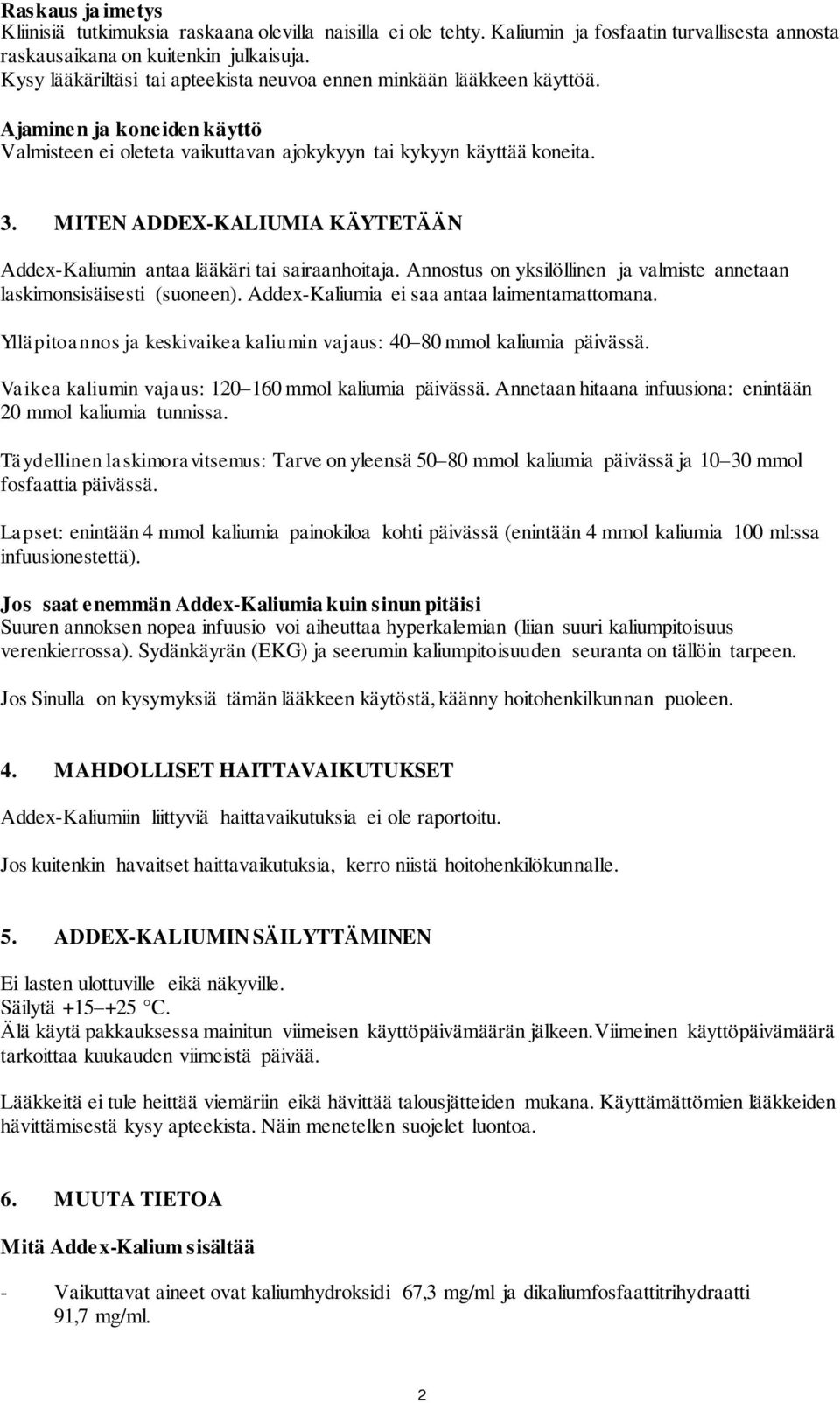 MITEN ADDEX-KALIUMIA KÄYTETÄÄN Addex-Kaliumin antaa lääkäri tai sairaanhoitaja. Annostus on yksilöllinen ja valmiste annetaan laskimonsisäisesti (suoneen).