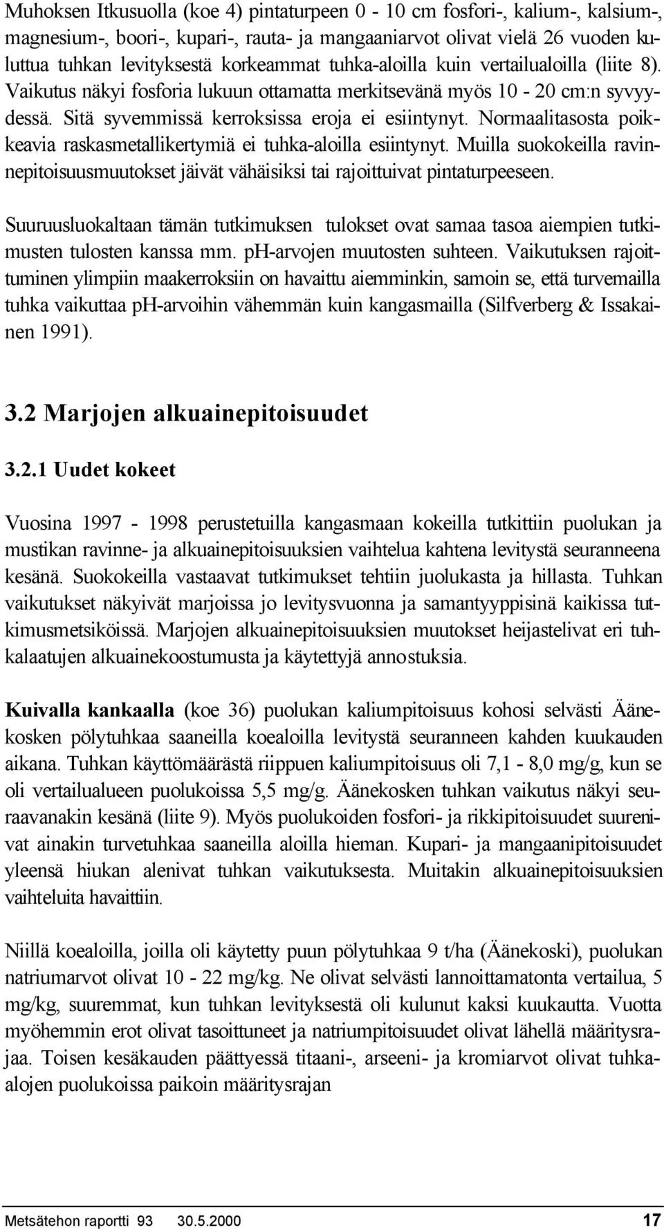 Normaalitasosta poikkeavia raskasmetallikertymiä ei tuhka-aloilla esiintynyt. Muilla suokokeilla ravinnepitoisuusmuutokset jäivät vähäisiksi tai rajoittuivat pintaturpeeseen.