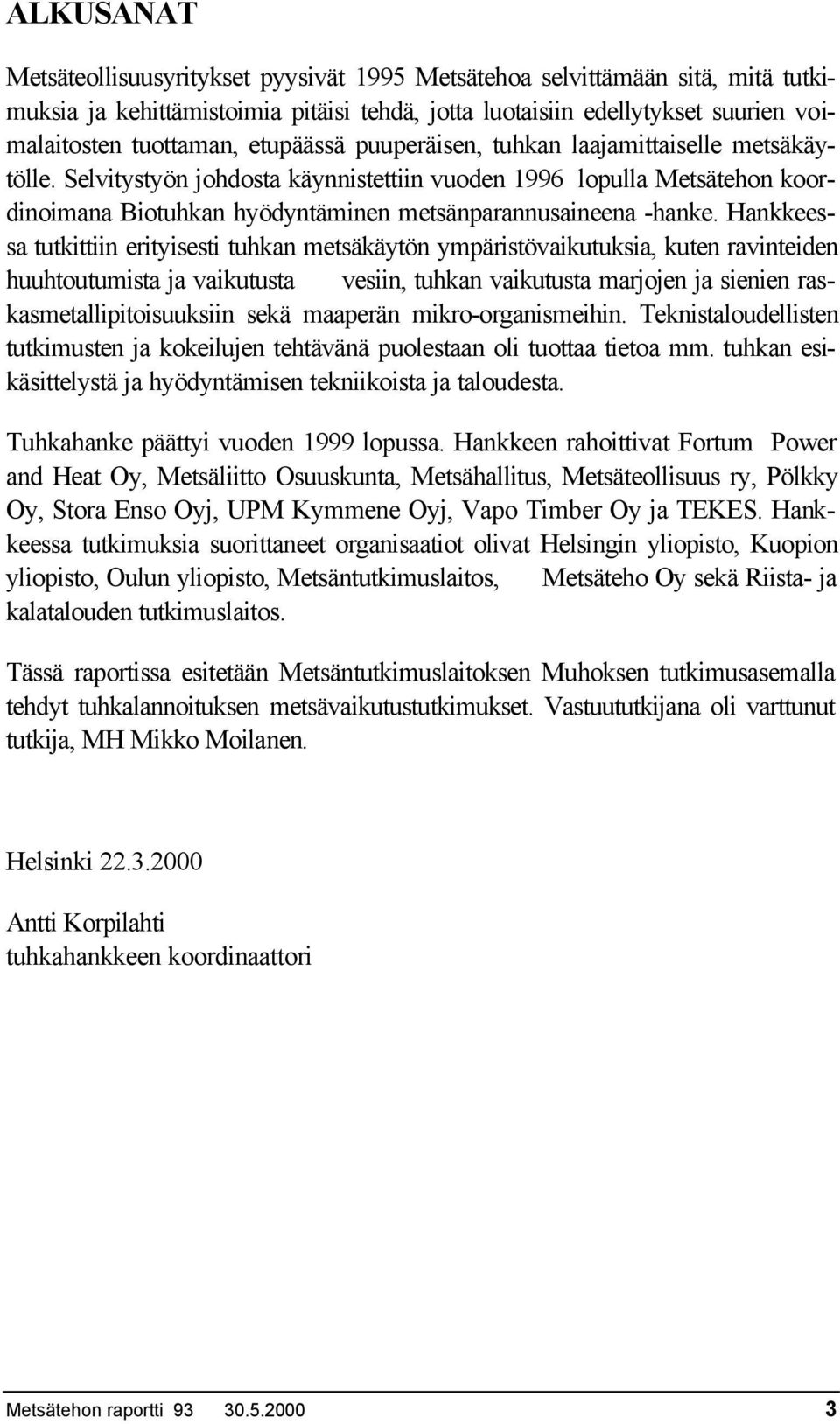 Hankkeessa tutkittiin erityisesti tuhkan metsäkäytön ympäristövaikutuksia, kuten ravinteiden huuhtoutumista ja vaikutusta vesiin, tuhkan vaikutusta marjojen ja sienien raskasmetallipitoisuuksiin sekä