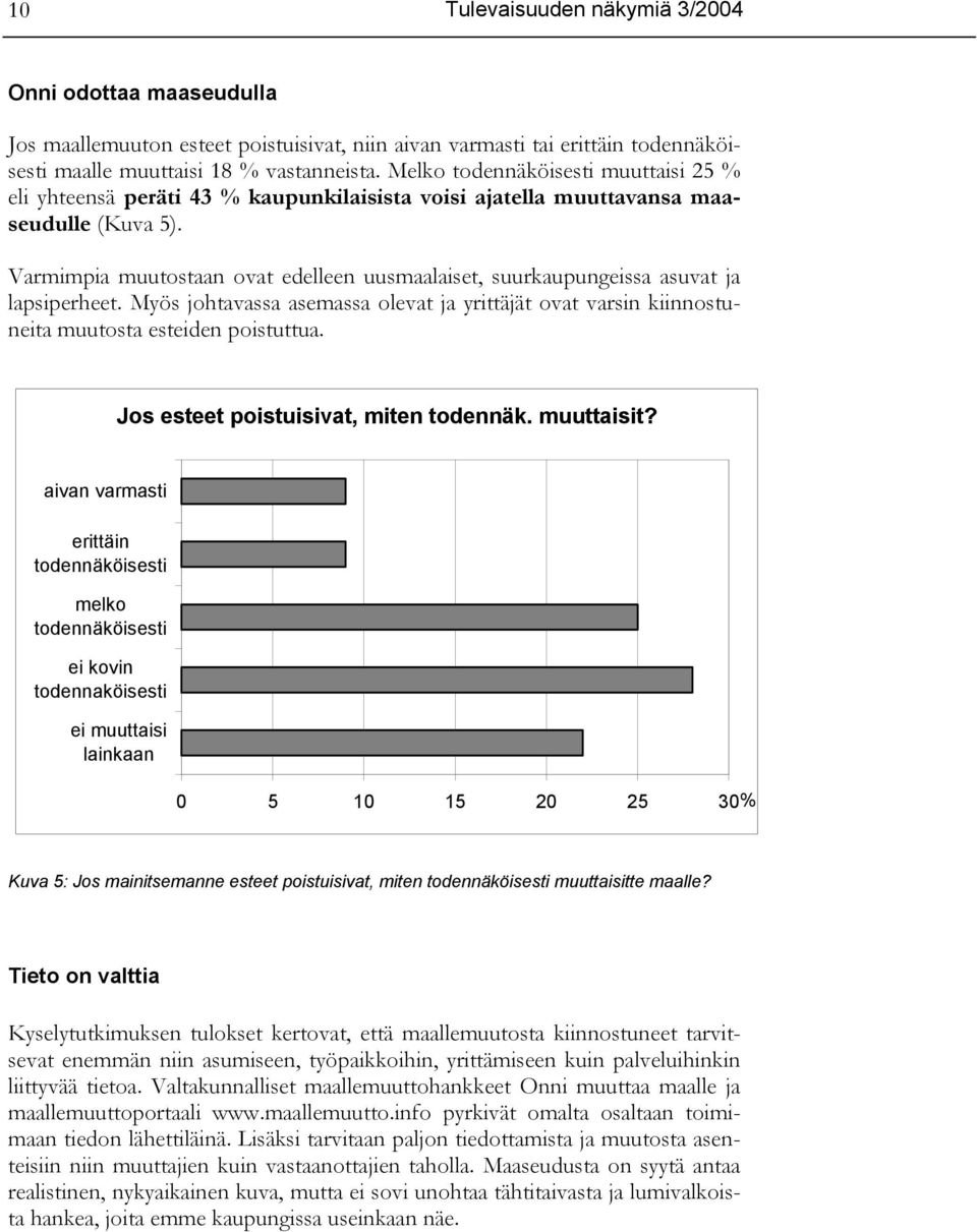 Varmimpia muutostaan ovat edelleen uusmaalaiset, suurkaupungeissa asuvat ja lapsiperheet. Myös johtavassa asemassa olevat ja yrittäjät ovat varsin kiinnostuneita muutosta esteiden poistuttua.