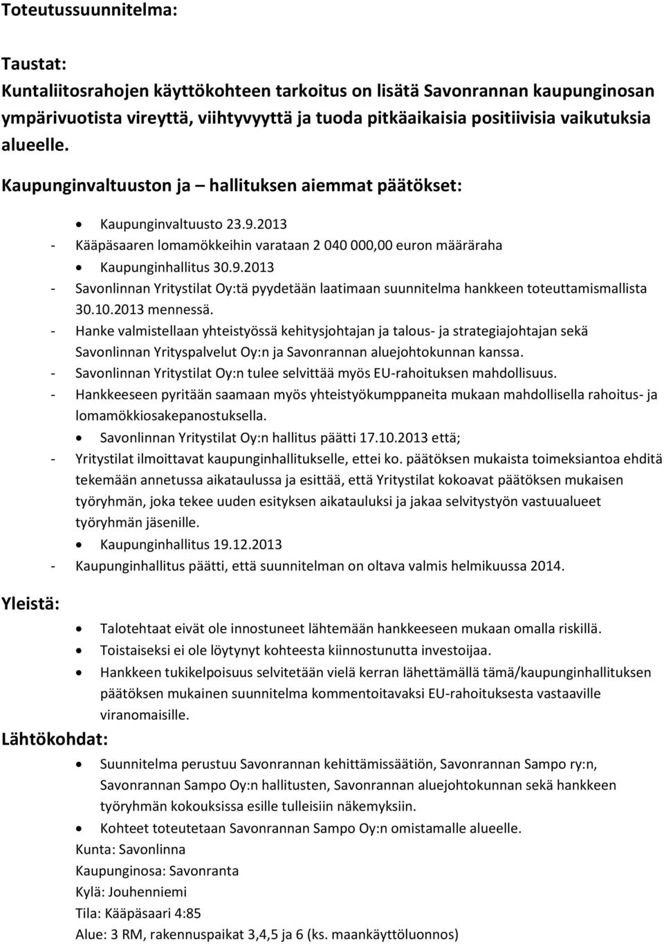 10.2013 mennessä. - Hanke valmistellaan yhteistyössä kehitysjohtajan ja talous- ja strategiajohtajan sekä Savonlinnan Yrityspalvelut Oy:n ja Savonrannan aluejohtokunnan kanssa.