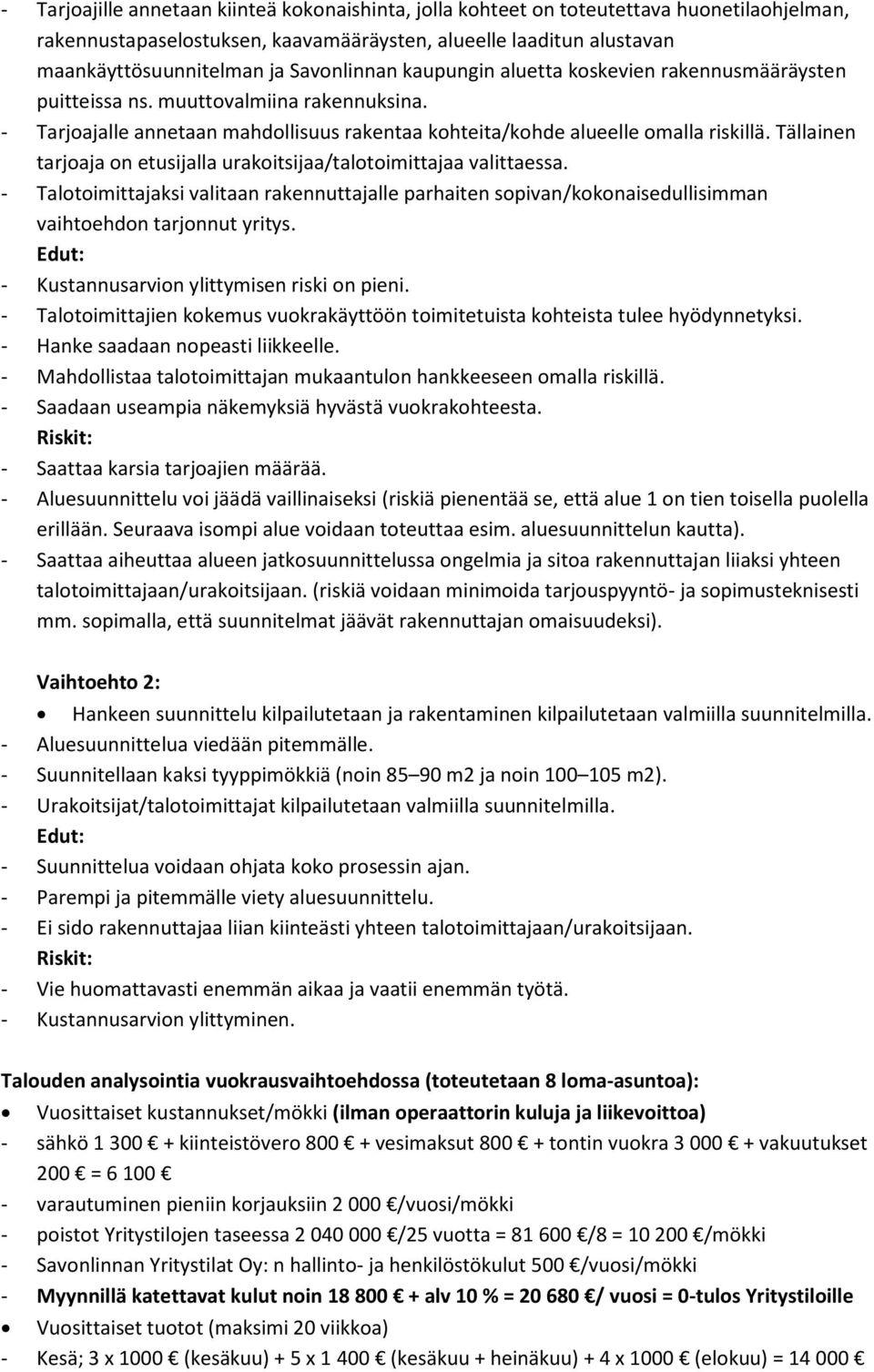 Tällainen tarjoaja on etusijalla urakoitsijaa/talotoimittajaa valittaessa. - Talotoimittajaksi valitaan rakennuttajalle parhaiten sopivan/kokonaisedullisimman vaihtoehdon tarjonnut yritys.