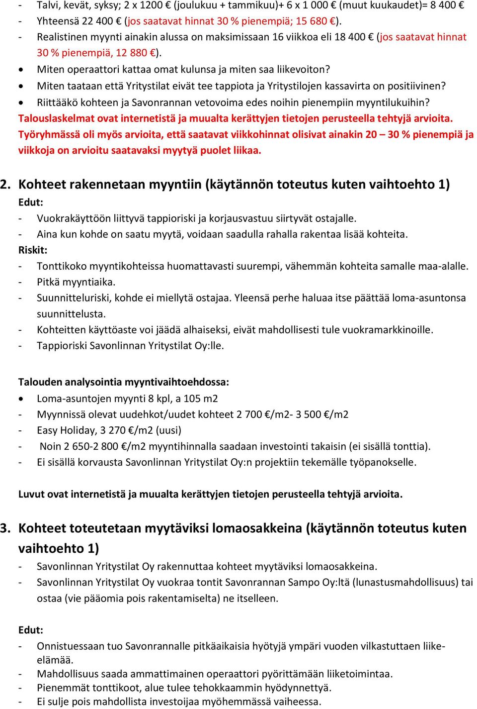 Miten taataan että Yritystilat eivät tee tappiota ja Yritystilojen kassavirta on positiivinen? Riittääkö kohteen ja Savonrannan vetovoima edes noihin pienempiin myyntilukuihin?