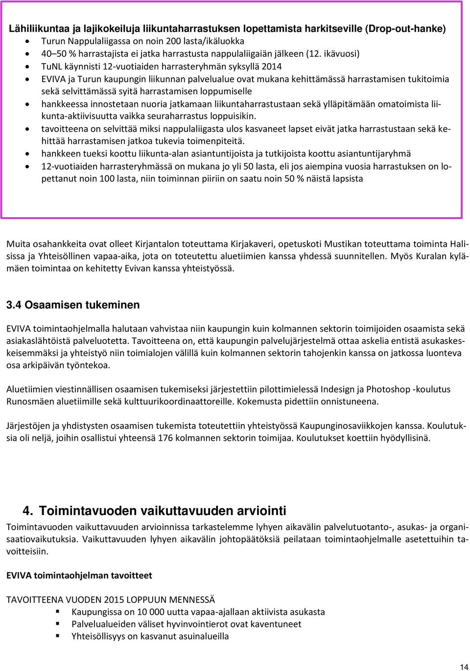 ikävuosi) TuNL käynnisti 12-vuotiaiden harrasteryhmän syksyllä 2014 EVIVA ja Turun kaupungin liikunnan palvelualue ovat mukana kehittämässä harrastamisen tukitoimia sekä selvittämässä syitä