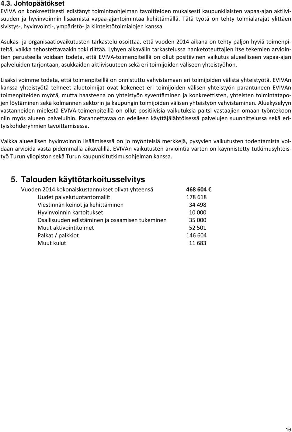 Asukas- ja organisaatiovaikutusten tarkastelu osoittaa, että vuoden 2014 aikana on tehty paljon hyviä toimenpiteitä, vaikka tehostettavaakin toki riittää.