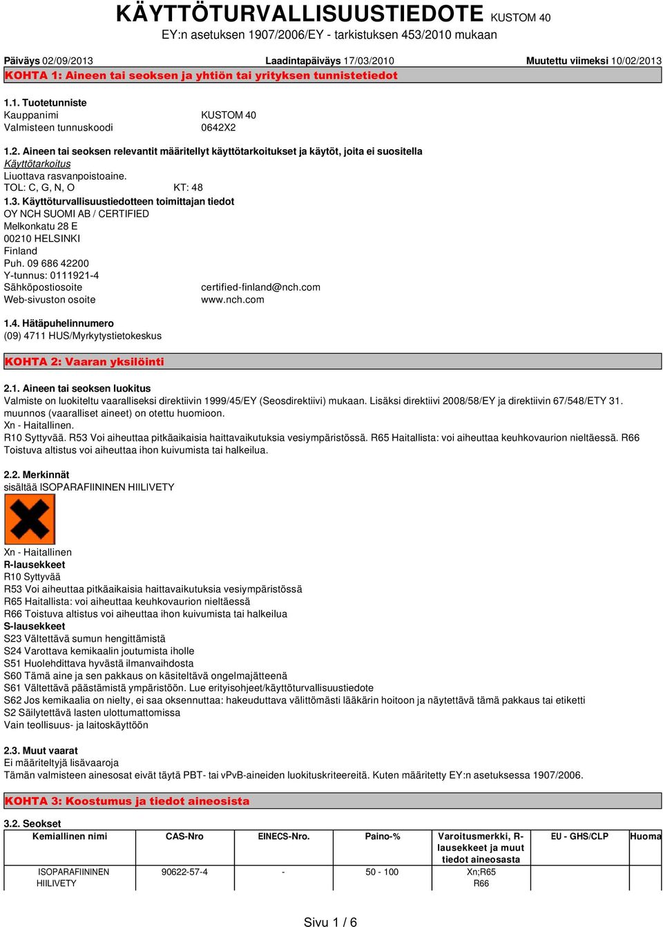 2 1.2. Aineen tai seoksen relevantit määritellyt käyttötarkoitukset ja käytöt, joita ei suositella Käyttötarkoitus Liuottava rasvanpoistoaine. TOL: C, G, N, O KT: 48 1.3.