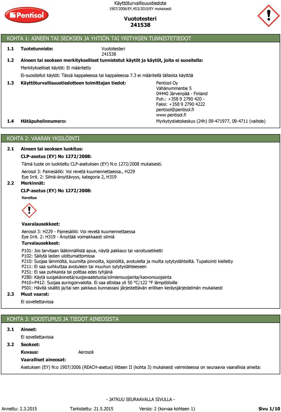 7.3 ei määritellä tällaista käyttöä 1.3 1.4 Käyttöturvallisuustiedotteen toimittajan tiedot: Hätäpuhelinnumero: Pentisol Oy Vähänummentie 5 04440 Järvenpää - Finland Puh.