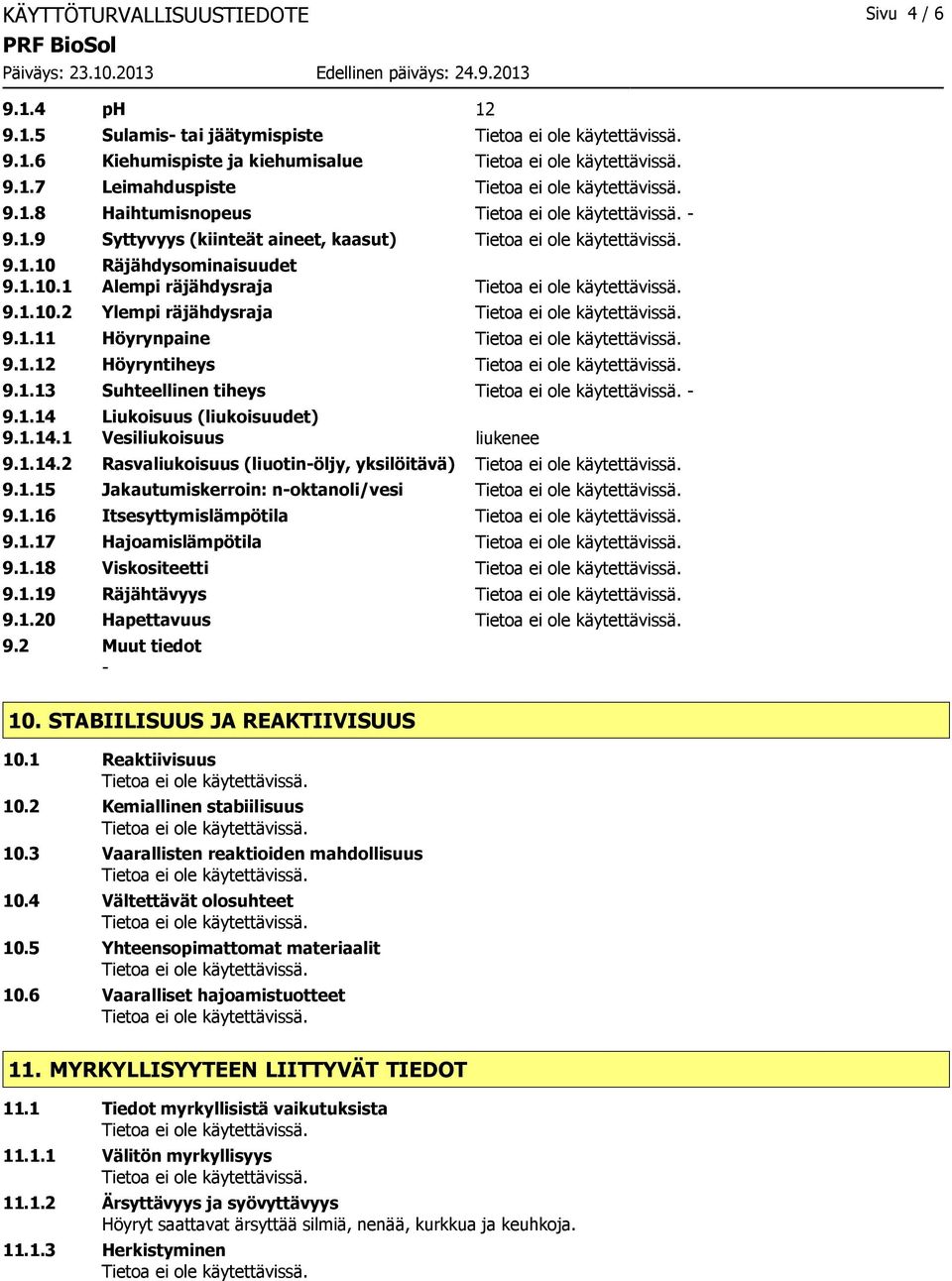 1.14.2 Rasvaliukoisuus (liuotinöljy, yksilöitävä) 9.1.15 Jakautumiskerroin: noktanoli/vesi 9.1.16 Itsesyttymislämpötila 9.1.17 Hajoamislämpötila 9.1.18 Viskositeetti 9.1.19 Räjähtävyys 9.1.20 Hapettavuus 9.