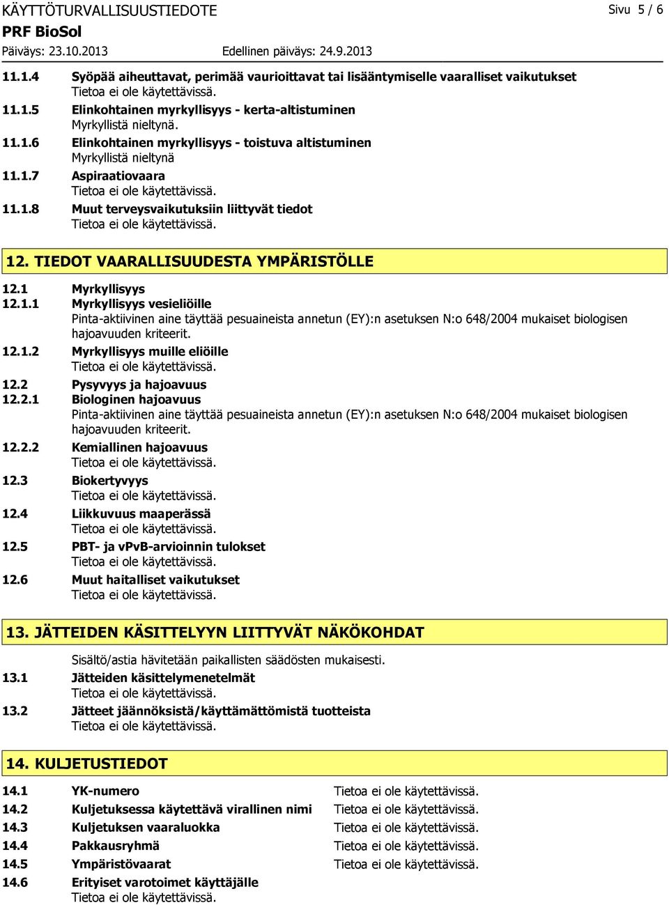 1 Myrkyllisyys 12.1.1 Myrkyllisyys vesieliöille Pintaaktiivinen aine täyttää pesuaineista annetun (EY):n asetuksen N:o 648/2004 mukaiset biologisen hajoavuuden kriteerit. 12.1.2 Myrkyllisyys muille eliöille 12.