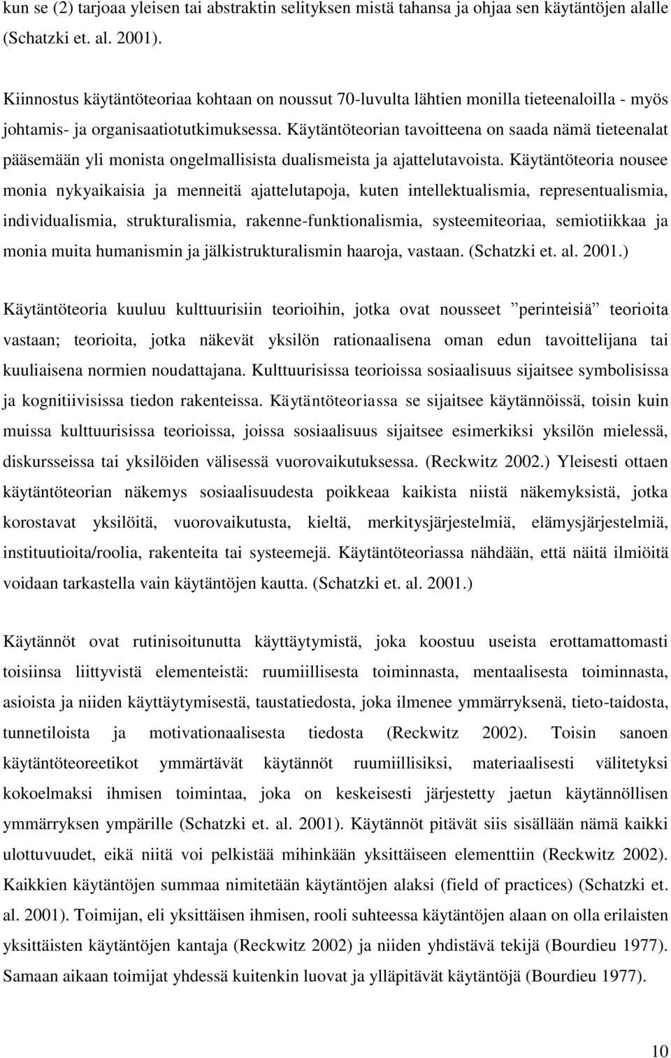 Käytäntöteorian tavoitteena on saada nämä tieteenalat pääsemään yli monista ongelmallisista dualismeista ja ajattelutavoista.