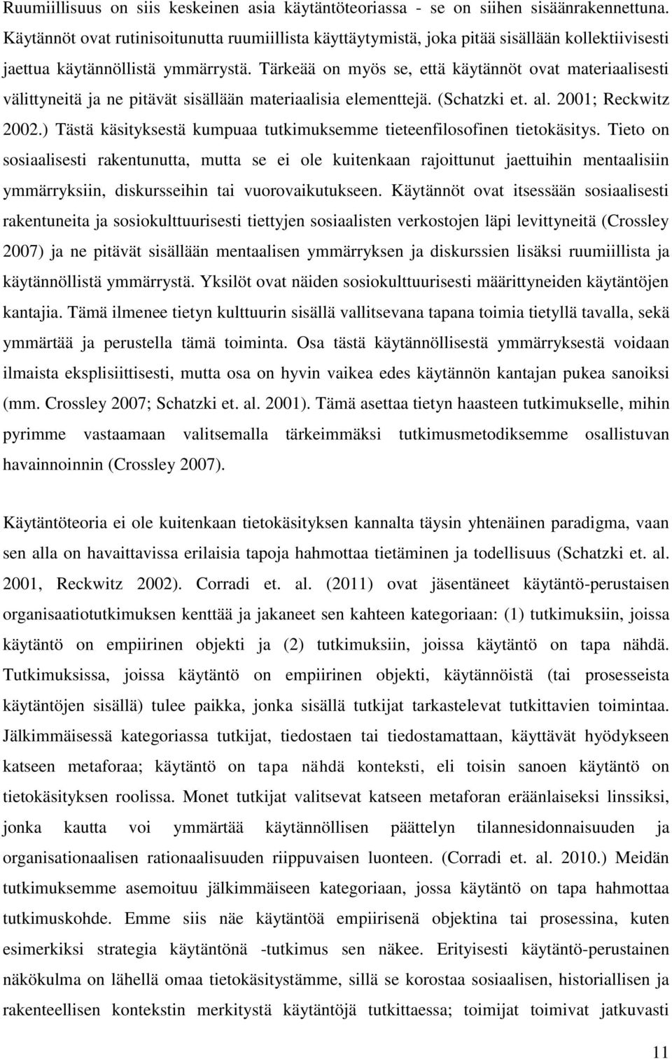 Tärkeää on myös se, että käytännöt ovat materiaalisesti välittyneitä ja ne pitävät sisällään materiaalisia elementtejä. (Schatzki et. al. 2001; Reckwitz 2002.