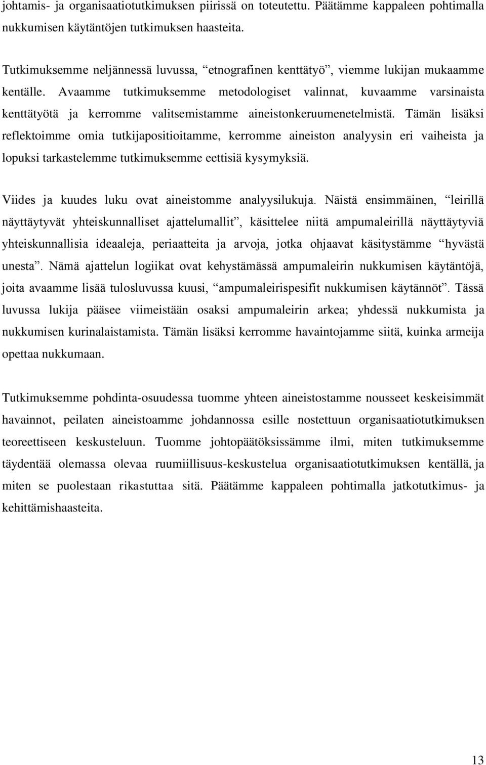 Avaamme tutkimuksemme metodologiset valinnat, kuvaamme varsinaista kenttätyötä ja kerromme valitsemistamme aineistonkeruumenetelmistä.