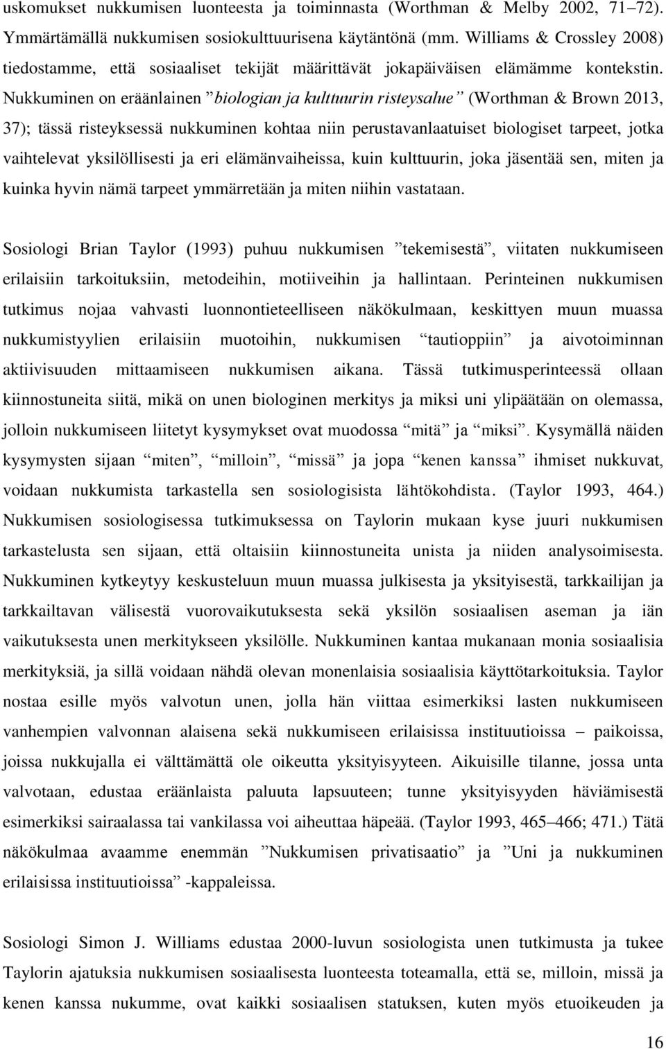 Nukkuminen on eräänlainen biologian ja kulttuurin risteysalue (Worthman & Brown 2013, 37); tässä risteyksessä nukkuminen kohtaa niin perustavanlaatuiset biologiset tarpeet, jotka vaihtelevat